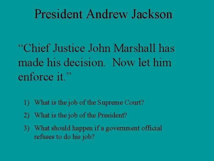 President Andrew Jackson “Chief Justice John Marshall has made his decision. Now let him