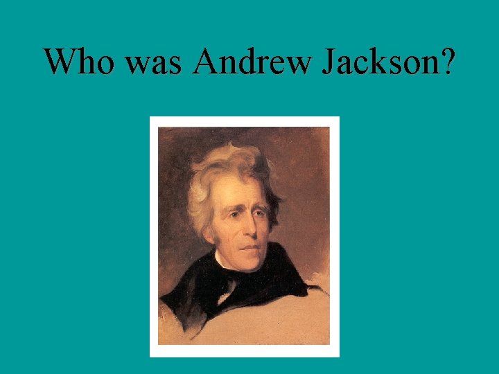 Who was Andrew Jackson? 