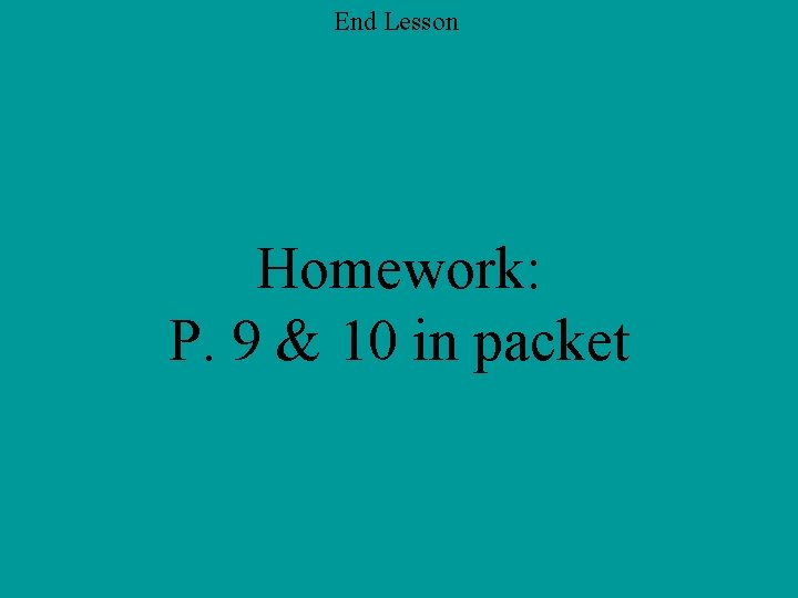 End Lesson Homework: P. 9 & 10 in packet 