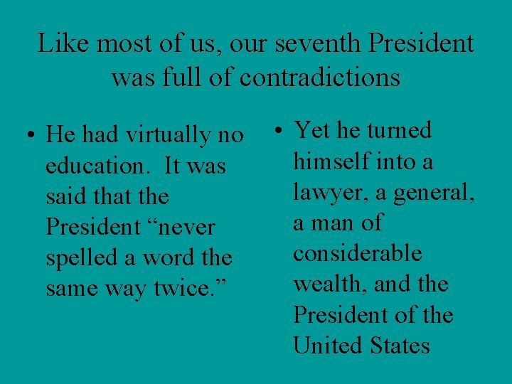 Like most of us, our seventh President was full of contradictions • He had