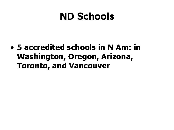 ND Schools • 5 accredited schools in N Am: in Washington, Oregon, Arizona, Toronto, ND Schools • 5 accredited schools in N Am: in Washington, Oregon, Arizona, Toronto,