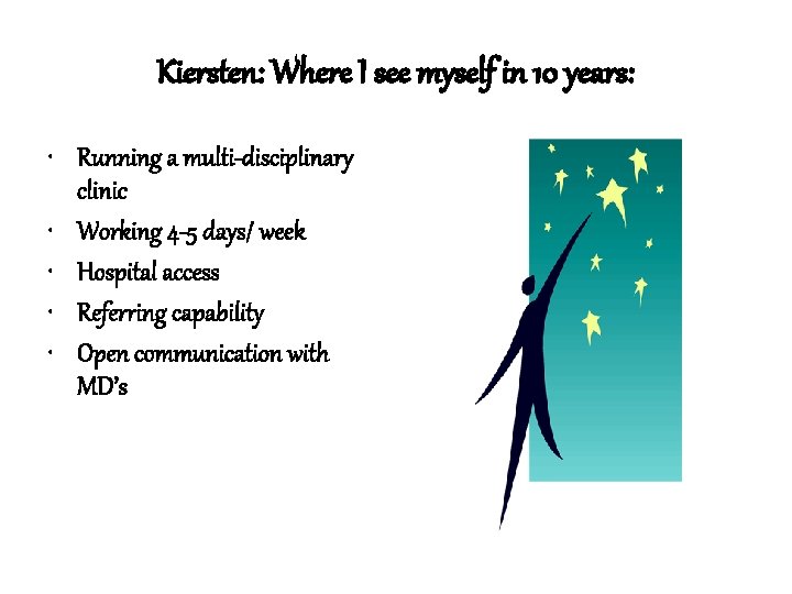 Kiersten: Where I see myself in 10 years: • Running a multi-disciplinary clinic • Kiersten: Where I see myself in 10 years: • Running a multi-disciplinary clinic •