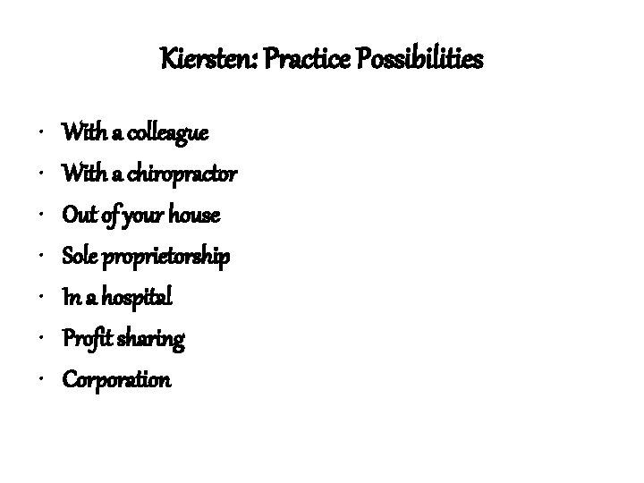 Kiersten: Practice Possibilities • • With a colleague With a chiropractor Out of your Kiersten: Practice Possibilities • • With a colleague With a chiropractor Out of your