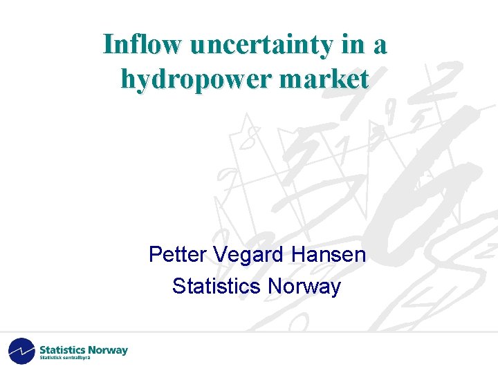 Inflow uncertainty in a hydropower market Petter Vegard Hansen Statistics Norway 