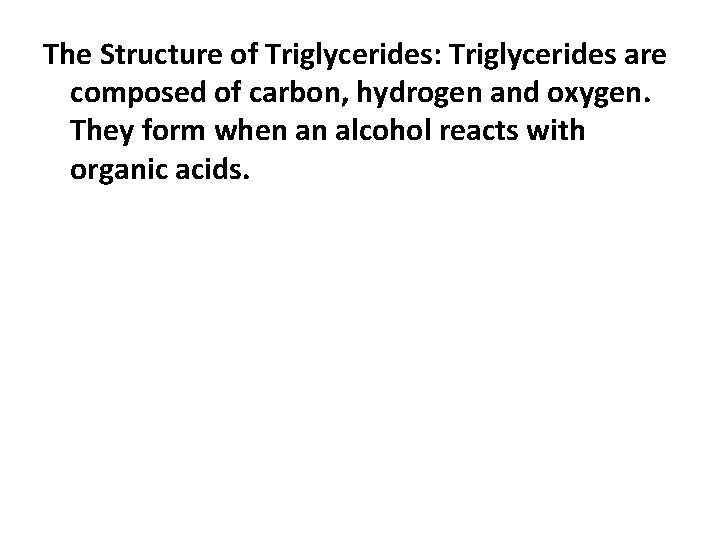 The Structure of Triglycerides: Triglycerides are composed of carbon, hydrogen and oxygen. They form