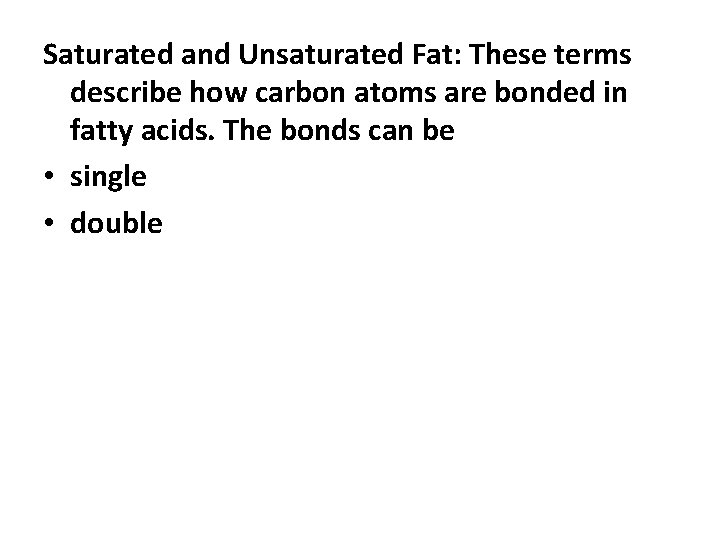 Saturated and Unsaturated Fat: These terms describe how carbon atoms are bonded in fatty