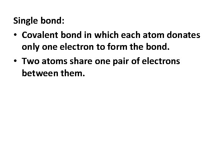 Single bond: • Covalent bond in which each atom donates only one electron to