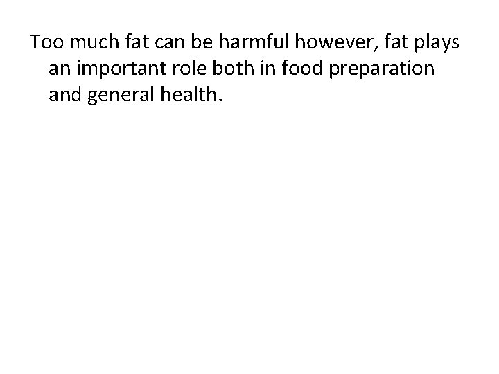 Too much fat can be harmful however, fat plays an important role both in