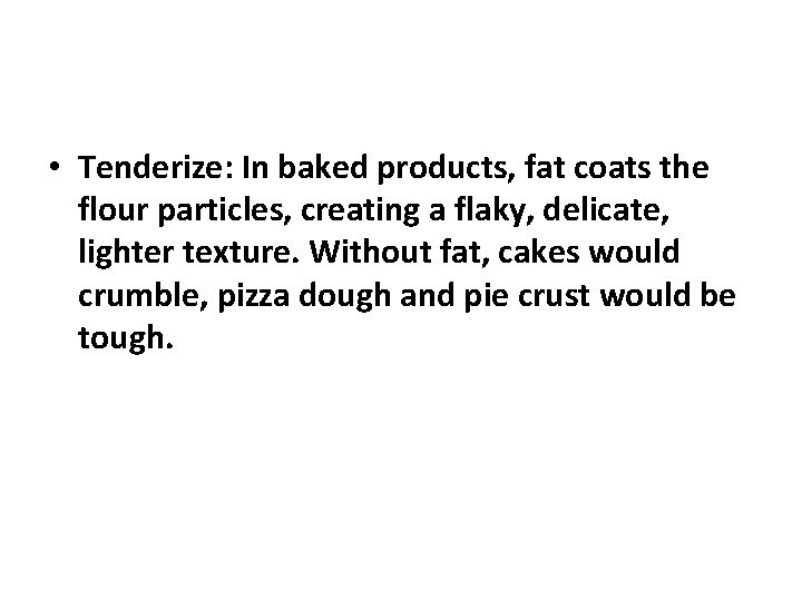  • Tenderize: In baked products, fat coats the flour particles, creating a flaky,
