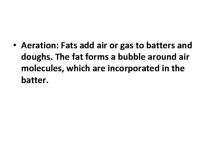  • Aeration: Fats add air or gas to batters and doughs. The fat