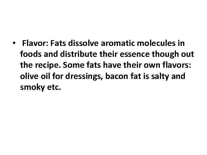  • Flavor: Fats dissolve aromatic molecules in foods and distribute their essence though