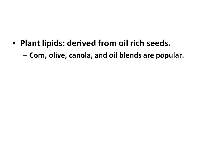  • Plant lipids: derived from oil rich seeds. – Corn, olive, canola, and