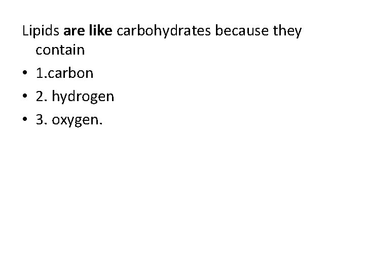 Lipids are like carbohydrates because they contain • 1. carbon • 2. hydrogen •