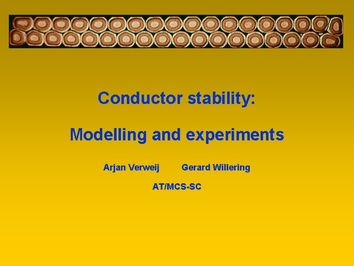 Conductor stability: Modelling and experiments Arjan Verweij Gerard Willering AT/MCS-SC 