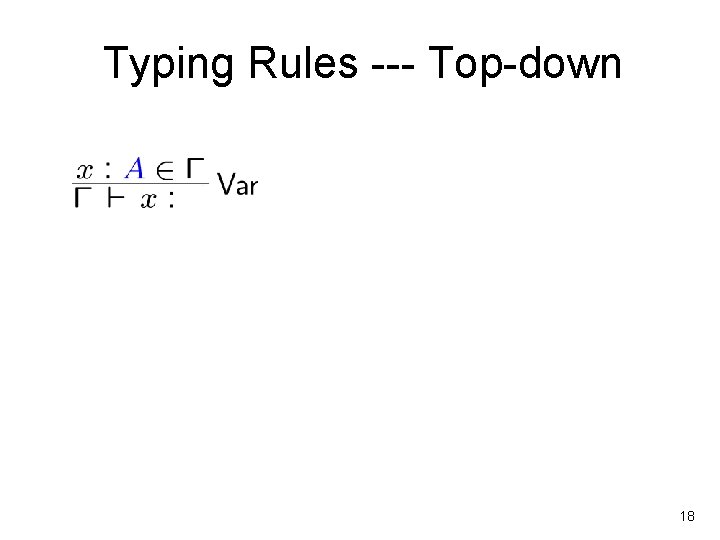 Typing Rules --- Top-down 18 