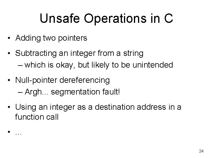 Unsafe Operations in C • Adding two pointers • Subtracting an integer from a