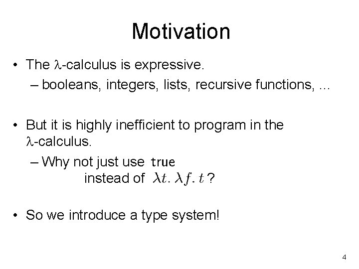 Motivation • The -calculus is expressive. – booleans, integers, lists, recursive functions, . .