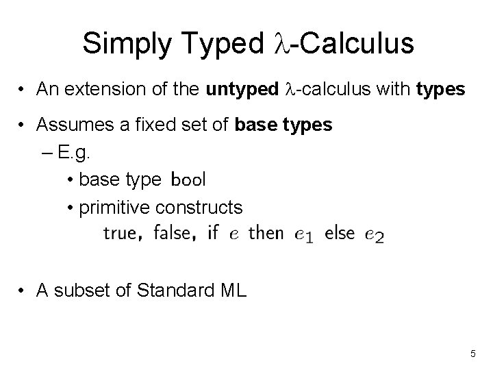 Simply Typed -Calculus • An extension of the untyped -calculus with types • Assumes