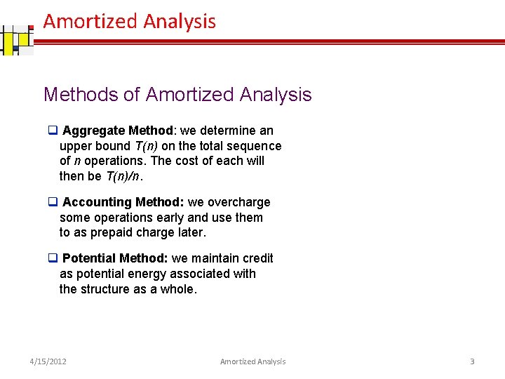 Amortized Analysis Methods of Amortized Analysis q Aggregate Method: we determine an upper bound