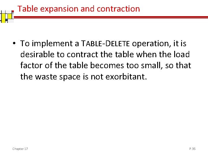 Table expansion and contraction • To implement a TABLE-DELETE operation, it is desirable to