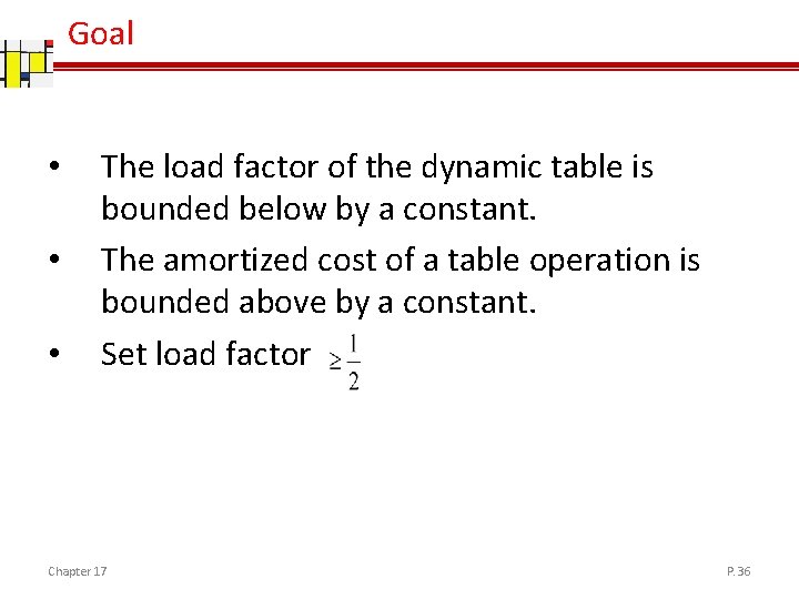 Goal • • • The load factor of the dynamic table is bounded below