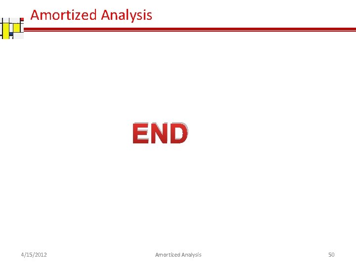 Amortized Analysis END 4/15/2012 Amortized Analysis 50 