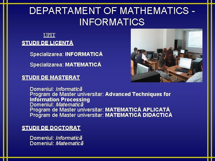 DEPARTAMENT OF MATHEMATICS - INFORMATICS UPIT STUDII DE LICENŢĂ Specializarea: INFORMATICĂ Specializarea: MATEMATICĂ STUDII