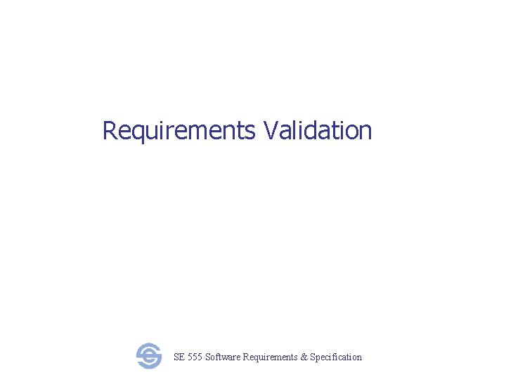 Requirements Validation SE 555 Software Requirements & Specification 