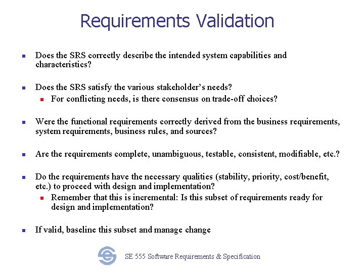 Requirements Validation n n n Does the SRS correctly describe the intended system capabilities