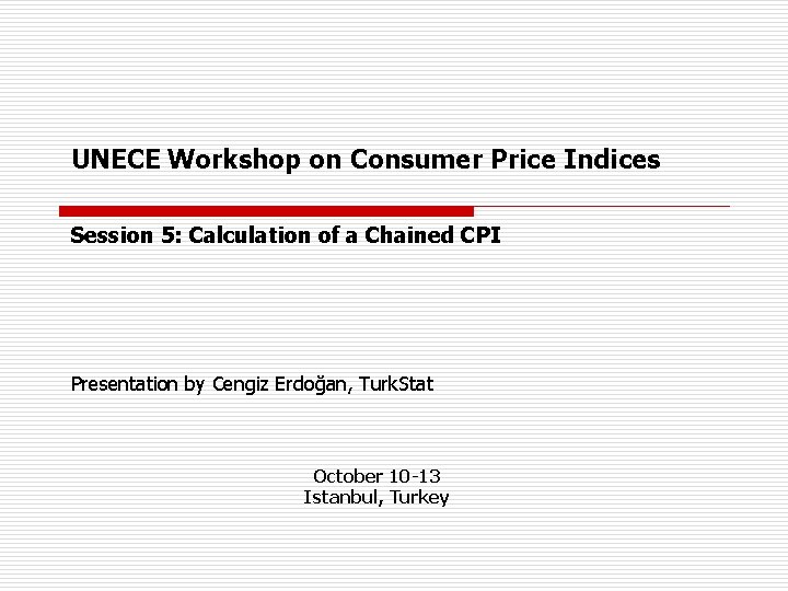 UNECE Workshop on Consumer Price Indices Session 5: Calculation of a Chained CPI Presentation