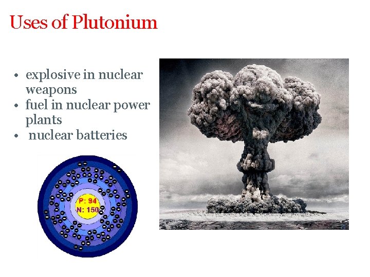 Uses of Plutonium • explosive in nuclear weapons • fuel in nuclear power plants Uses of Plutonium • explosive in nuclear weapons • fuel in nuclear power plants