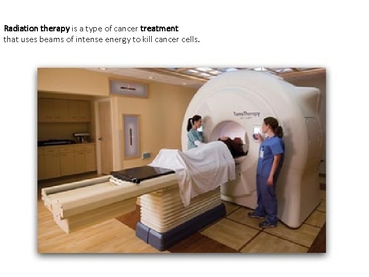 Radiation therapy is a type of cancer treatment that uses beams of intense energy Radiation therapy is a type of cancer treatment that uses beams of intense energy