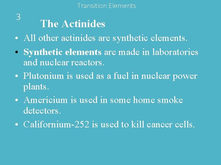 Transition Elements 3 The Actinides • All other actinides are synthetic elements. • Synthetic