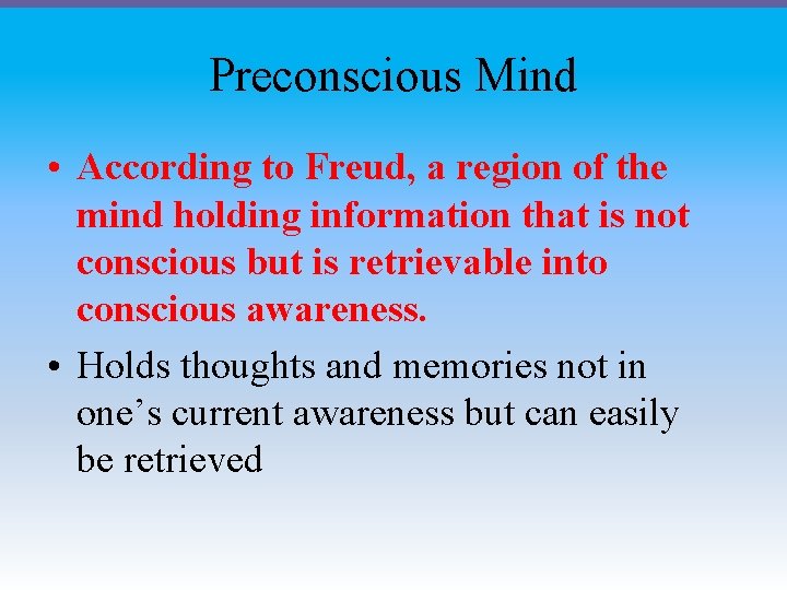 Preconscious Mind • According to Freud, a region of the mind holding information that