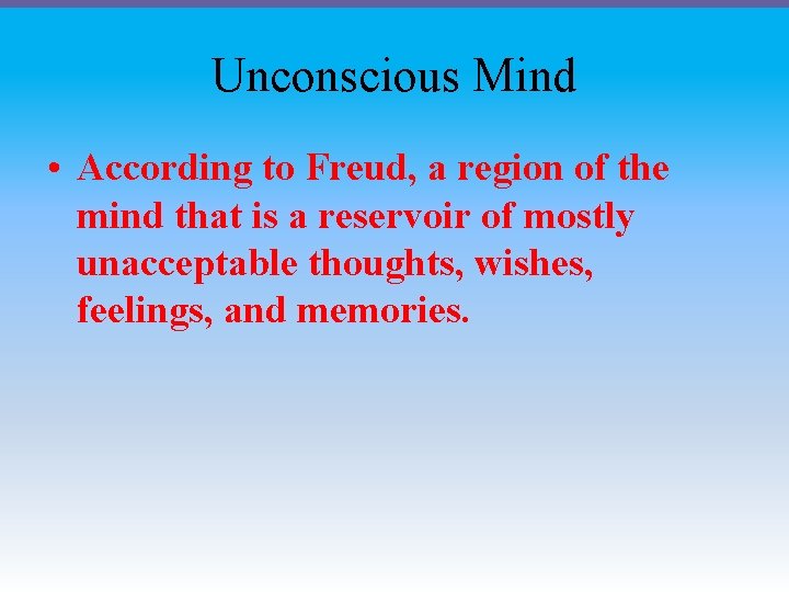 Unconscious Mind • According to Freud, a region of the mind that is a