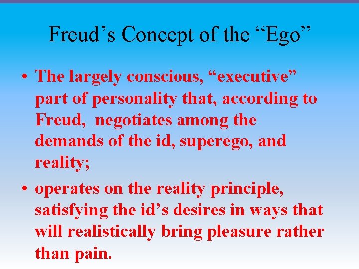 Freud’s Concept of the “Ego” • The largely conscious, “executive” part of personality that,