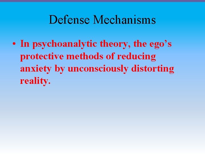 Defense Mechanisms • In psychoanalytic theory, the ego’s protective methods of reducing anxiety by