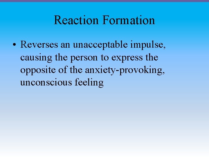 Reaction Formation • Reverses an unacceptable impulse, causing the person to express the opposite