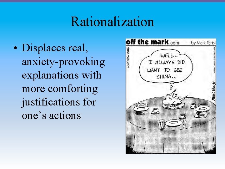 Rationalization • Displaces real, anxiety-provoking explanations with more comforting justifications for one’s actions 