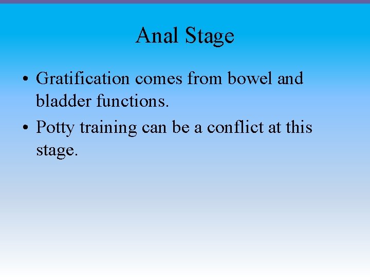 Anal Stage • Gratification comes from bowel and bladder functions. • Potty training can