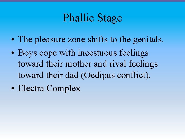 Phallic Stage • The pleasure zone shifts to the genitals. • Boys cope with