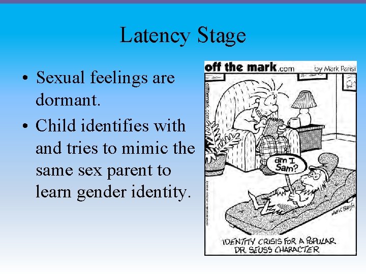 Latency Stage • Sexual feelings are dormant. • Child identifies with and tries to