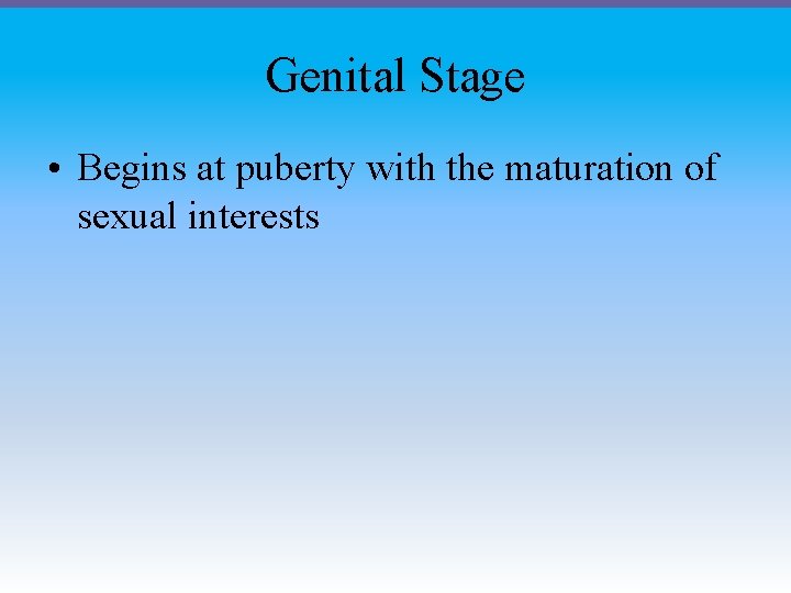 Genital Stage • Begins at puberty with the maturation of sexual interests 
