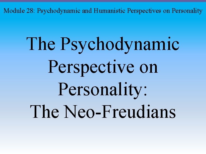 Module 28: Psychodynamic and Humanistic Perspectives on Personality The Psychodynamic Perspective on Personality: The
