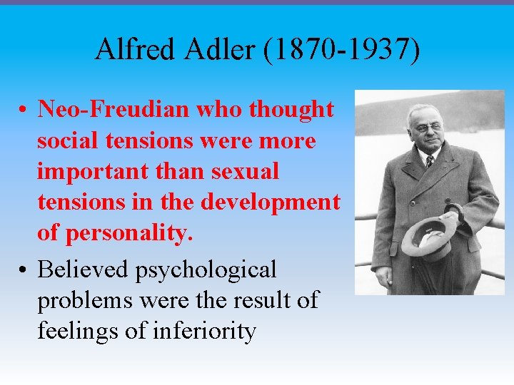 Alfred Adler (1870 -1937) • Neo-Freudian who thought social tensions were more important than