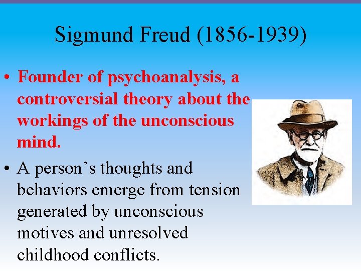 Sigmund Freud (1856 -1939) • Founder of psychoanalysis, a controversial theory about the workings