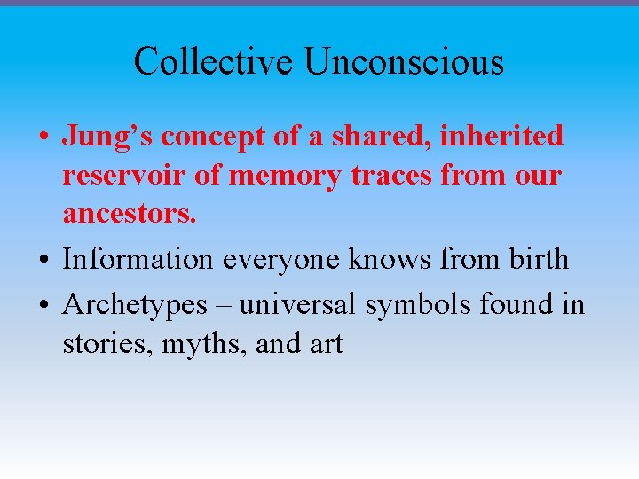 Collective Unconscious • Jung’s concept of a shared, inherited reservoir of memory traces from