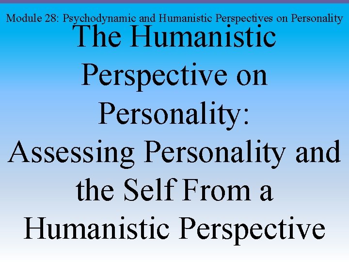 Module 28: Psychodynamic and Humanistic Perspectives on Personality The Humanistic Perspective on Personality: Assessing
