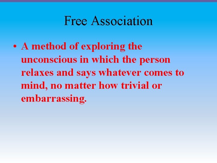 Free Association • A method of exploring the unconscious in which the person relaxes