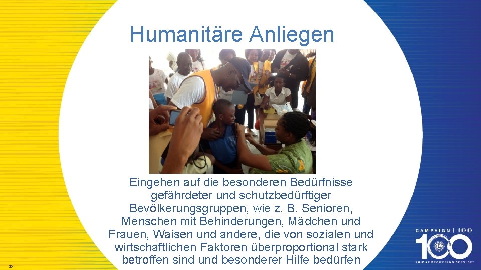 Humanitäre Anliegen 20 Eingehen auf die besonderen Bedürfnisse gefährdeter und schutzbedürftiger Bevölkerungsgruppen, wie z.